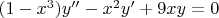 $(1 - x^3 )y'' - x^2 y' + 9xy = 0$