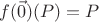 $f(\vec0)(P) = P$