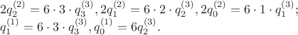 $$
\begin{array}{l}
 2q_2^{(2)}  = 6 \cdot 3 \cdot q_3^{(3)} ,2q_1^{(2)}  = 6 \cdot 2 \cdot q_2^{(3)} ,2q_0^{(2)}  = 6 \cdot 1 \cdot q_1^{(3)} ; \\ 
 q_1^{(1)}  = 6 \cdot 3 \cdot q_3^{(3)} ,q_0^{(1)}  = 6q_2^{(3)} . \\ 
 \end{array}
$$