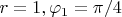 $r = 1, \varphi_1 = \pi/4$