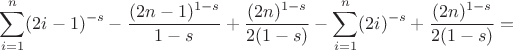$$
\sum _{i=1}^n (2 i-1)^{-s}-\frac{(2 n-1)^{1-s}}{1-s}+\frac{(2 n)^{1-s}}{2 (1-s)}-\sum _{i=1}^n (2 i)^{-s}+\frac{(2 n)^{1-s}}{2 (1-s)}=
$$