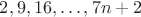 $2, 9, 16, \dots , 7n+2$