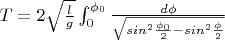 $T = 2 \sqrt{\frac {l}{g}}\int_{0}^{\phi_0}\frac {d\phi}{\sqrt{{sin}^2\frac {\phi_0}{2} - {sin}^2\frac {\phi_}{2}}}$