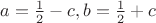 $ a= \frac{1}{2} - c, b = \frac{1}{2} + c$