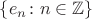 $\{e_n\colon n\in \mathbb Z\}$