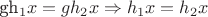 gh_1x=gh_2x \Rightarrow h_1x=h_2x