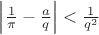 $\left\lvert\frac{1}{\pi}-\frac{a}{q}\right\rvert<\frac{1}{q^2}$