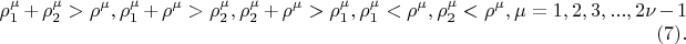 $$
\rho^\mu_1 +  \rho^\mu_2 > \rho^\mu, \rho^\mu_1 +  \rho^\mu > \rho^\mu_2, \rho^\mu_2 +\rho^\mu > \rho^\mu_1, \rho^\mu_1 <  \rho^\mu, \rho^\mu_2 < \rho^\mu, \mu = 1, 2, 3, ...,2\nu-1 \eqno     (7) . 
$$