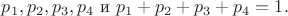 $p_1, p_2, p_3, p_4$ и $p_1+p_2+p_3+p_4=1.$