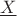 $ \underline{X}$ $ \underline{X}$
