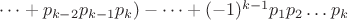 $\dots+p_{k-2}p_{k-1}p_k)-\dots+(-1)^{k-1}p_1p_2\dots p_k$$