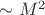 $\sim M^2$