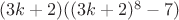 $(3k+2)((3k+2)^8-7)$
