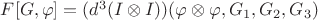 $F[G,\varphi]=(d^3(I\otimes I))(\varphi\otimes\varphi,G_1,G_2,G_3)$