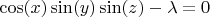 $\cos(x)\sin(y)\sin(z)-\lambda=0$