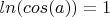 $ln(cos(a))=1$