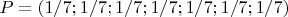 $P = (1/7; 1/7; 1/7; 1/7; 1/7; 1/7; 1/7)$
