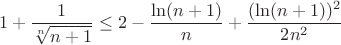 $$1+\frac{1}{\sqrt[n]{n+1}}\leq 2-\frac{\ln (n+1)}{n}+
\frac{(\ln (n+1))^2}{2n^2}$$