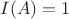 $I(A)=1$