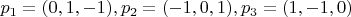 $p_1=(0,1,-1), p_2=(-1,0,1), p_3=(1,-1,0) $