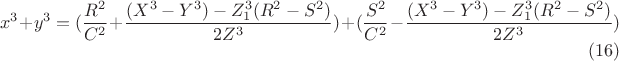 $$x^3+y^3=(\frac{R^2}{C^2}+\frac{(X^3-Y^3)- Z^3_1(R^2-S^2)}{2Z^3})   +(\frac{S^2}{C^2}-\frac{(X^3-Y^3)- Z^3_1(R^2-S^2)}{2Z^3})\eqno(16)$$