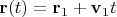 $\mathbf r(t)=\mathbf r_1+\mathbf v_1 t$