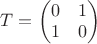 $T=\begin{pmatrix}0&1\\1&0\end{pmatrix}$