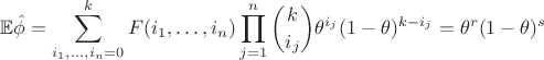 $$
\mathbb{E}\hat{\phi}=\sum\limits_{i_1,\dots,i_n=0}^{k}F(i_1,\dots,i_n)\prod_{j=1}^{n}\binom{k}{i_j}\theta^{i_j}(1-\theta)^{k-i_j}=\theta^r(1-\theta)^s
$$