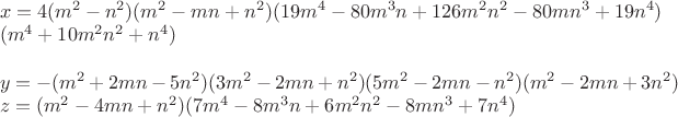 $\\x=4(m^2-n^2)(m^2-mn+n^2)(19m^4-80m^3n+126m^2n^2-80mn^3+19n^4)\\
(m^4+10m^2n^2+n^4)\\
\\
y=-(m^2+2mn-5n^2)(3m^2-2mn+n^2)(5m^2-2mn-n^2)(m^2-2mn+3n^2)\\
z=(m^2-4mn+n^2)(7m^4-8m^3n+6m^2n^2-8mn^3+7n^4)\\
$