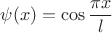 $$\psi(x)=\cos\frac{\pi x}{l}$$