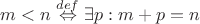 $m<n \stackrel{def}{\Leftrightarrow} \exists p : m+p=n$