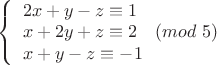 $
\left\{ \begin{array}{l} 2x + y - z \equiv 1 \\ x + 2y + z  \equiv 2 \ \ \  (mod \  5) \\ x + y - z \equiv -1  \end{array}\right
$