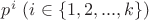 $p^i \ (i \in \{1,2,...,k\})$
