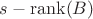 $s-\operatorname{rank}(B)$