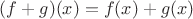 $(f+g)(x) = f(x) + g(x)$