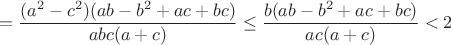 $$=\frac {(a^2-c^2)(ab-b^2+ac+bc)}{abc (a +c)} \le \frac {b(ab-b^2+ac+bc)}{ac (a+c)} < 2$$