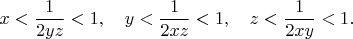 $$x<\frac{1}{2yz}<1,\quad y<\frac{1}{2xz}<1,\quad z<\frac{1}{2xy}<1.$$