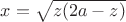 $x = \sqrt{z(2a-z)}$