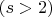 $(s>2)$