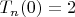 $T_n(0)=2$