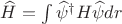 $\widehat H=\int \widehat\psi^\dagger H \widehat\psi dr$
