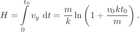 $$H=\int \limits_0^{t_0} v_y \ \mathrm dt = \dfrac m k \ln\left(1+\dfrac{v_0kt_0}{m}\right).$$