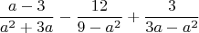 $$ \frac{a-3}{a^2+3a}-\frac{12}{9-a^2}+\frac3{3a-a^2}$$