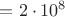 $= {2}\cdot{{10}^{8}}$