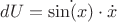 $dU=\dot{\sin (x)}\cdot \dot{x}$ $dU=\dot{\sin (x)}\cdot \dot{x}$