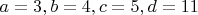 $a=3, b=4, c= 5, d=11$