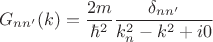 $$ G_{nn'}(k) = \frac{2m}{\hbar^2} \frac{\delta_{nn'}}{k_n^2 - k^2 + i0} $$ $$ G_{nn'}(k) = \frac{2m}{\hbar^2} \frac{\delta_{nn'}}{k_n^2 - k^2 + i0} $$