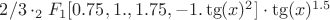 $ 2/3 \cdot _2 F_1 [0.75, 1., 1.75, -1. \tg(x)^2] \cdot \tg(x)^{1.5}$