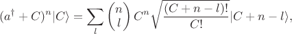 $$
(a^\dagger +C)^n |C\rangle = \sum_l
\begin{pmatrix}
n \\ l
\end{pmatrix} C^n \sqrt{\frac{(C+n-l)!}{C!}}|C+n-l\rangle,
$$