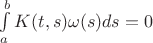 $\int\limits_{a}^{b}K(t,s)\omega(s)ds=0$